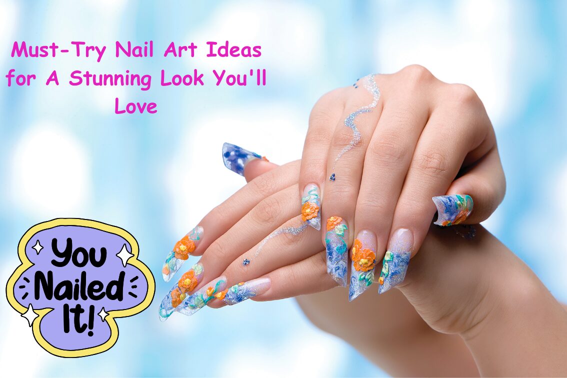 Must-Try Nail Art Ideas for A Stunning Look You'll Love